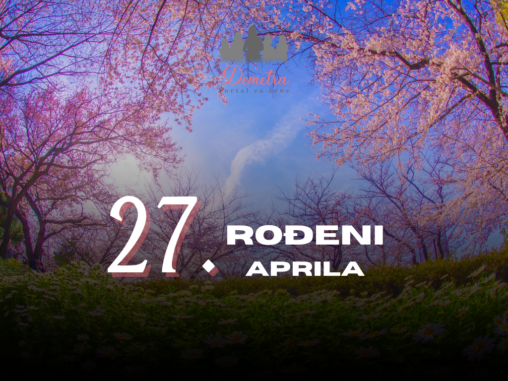 Rođeni 27. aprila: osobine ličnosti, ljubav, karijera, zdravlje i karakter